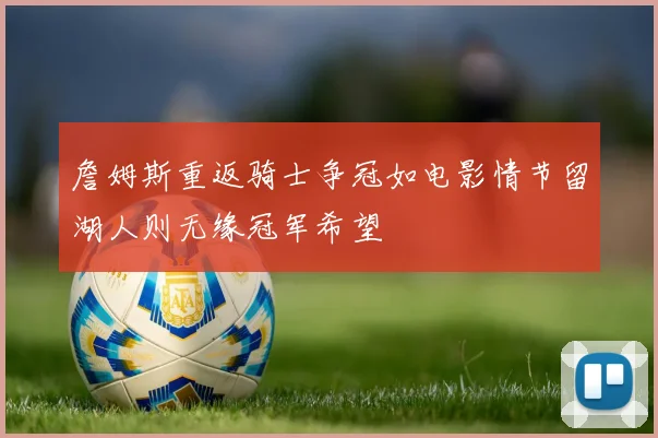 詹姆斯重返骑士争冠如电影情节留湖人则无缘冠军希望
